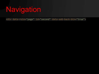 Navigation
<div data-role="page" id="second" data-add-back-btn="true">
 