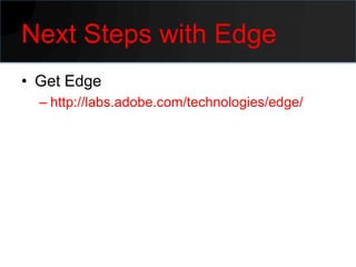 Next Steps with Edge
• Get Edge
  – http://labs.adobe.com/technologies/edge/
 