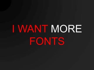 I WANT MORE
   FONTS
 