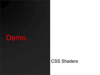 Demo

       CSS Shaders
 
