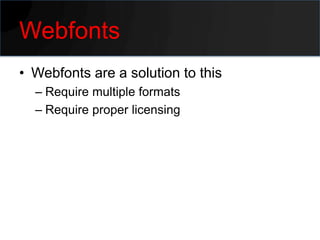 Webfonts
• Webfonts are a solution to this
  – Require multiple formats
  – Require proper licensing
 