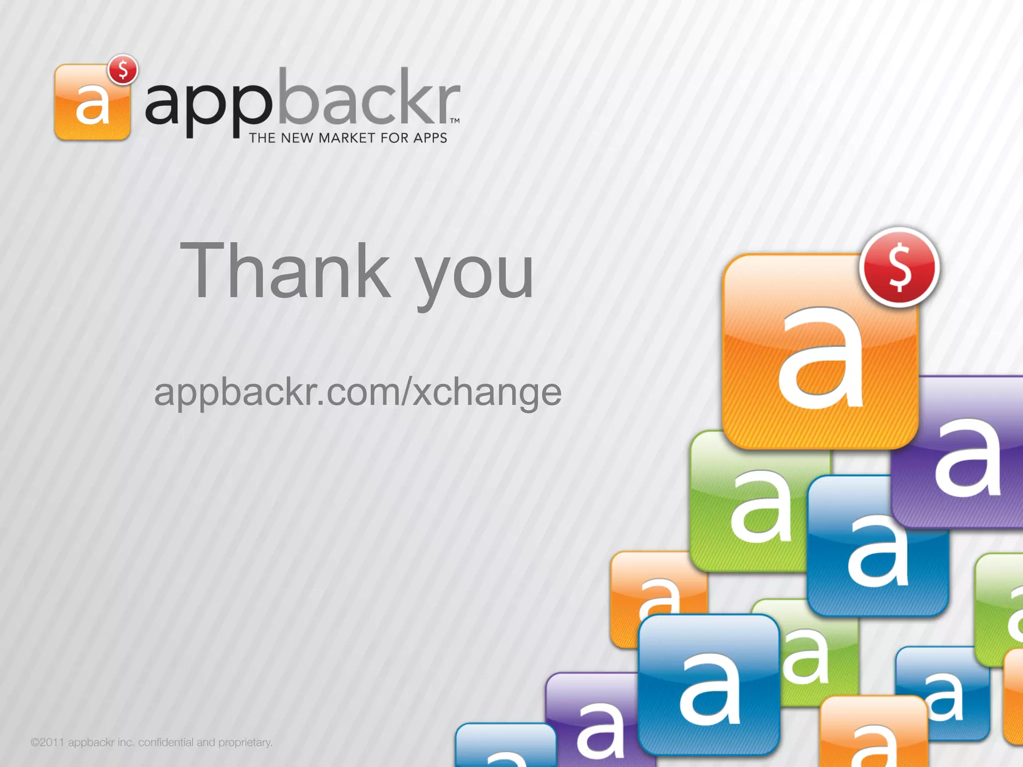 Thank you
                        appbackr.com/xchange




©2011 appbackr inc. conﬁdential and proprietary.
 