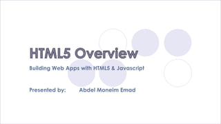 Building Web Apps with HTML5 & Javascript
Presented by: Abdel Moneim Emad
 