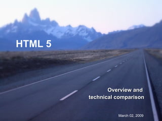 HTML 5 Overview and  technical comparison March 02, 2009 
