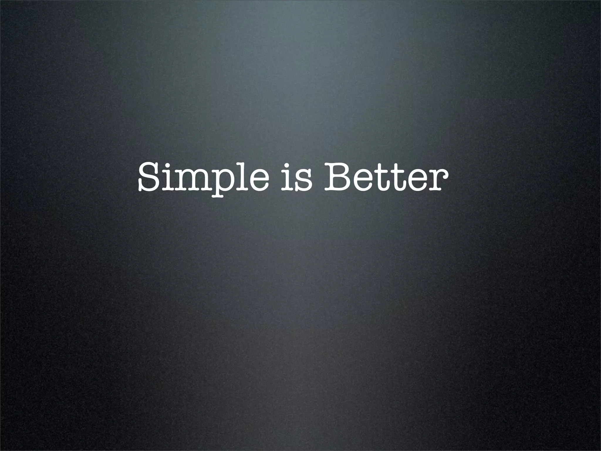 Simple is Better
 