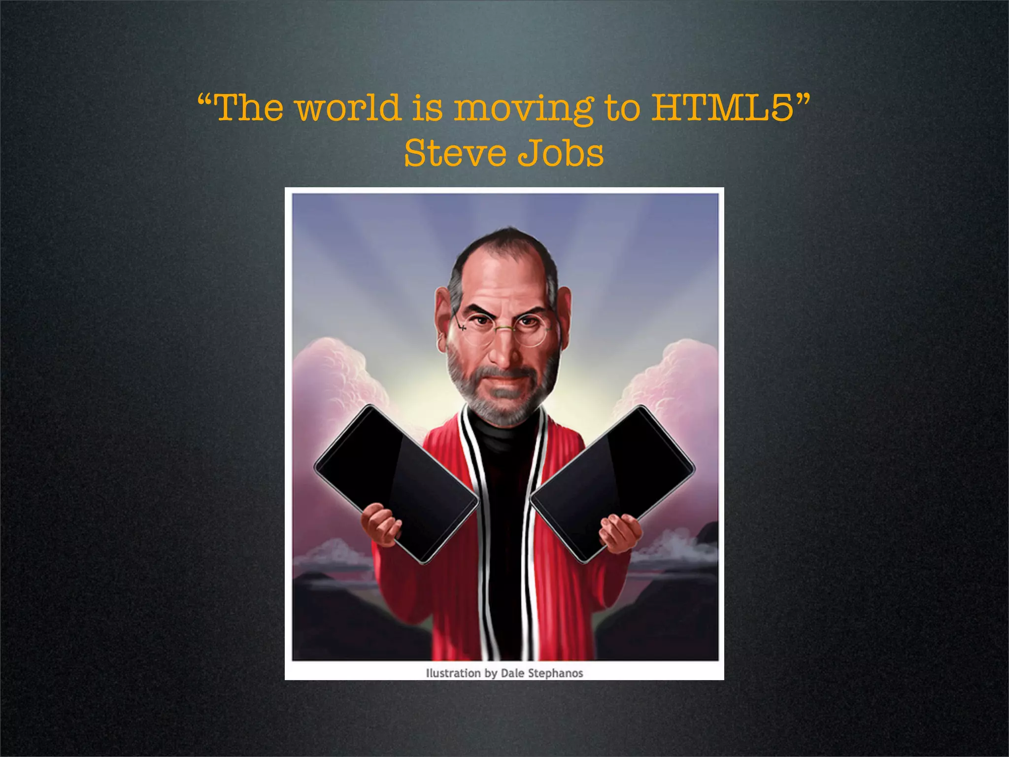 “The world is moving to HTML5”
          Steve Jobs
 