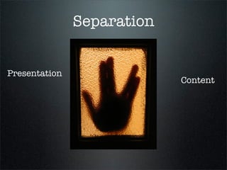 Separation


Presentation
                            Content
 