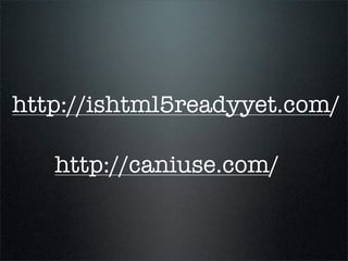 http://ishtml5readyyet.com/

   http://caniuse.com/
 