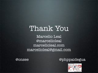 Thank You
         Marcelio Leal
         @marcelioleal
       marcelioleal.com
     marcelioleal@gmail.com

@onsee               @phppaidegua
 