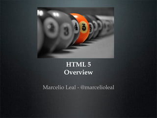 HTML 5
        Overview

Marcelio Leal - @marcelioleal
 