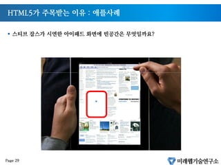 HTML5가 주목받는 이유 : 애플사례
§  스티브 잡스가 시연한 아이패드 화면에 빈공간은 무엇일까요?
Page 29
 