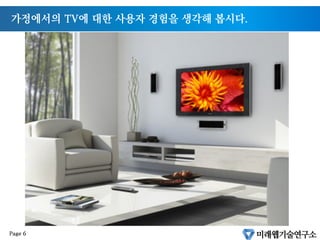 가정에서의 TV에 대한 사용자 경험을 생각해 봅시다.
Page 6
 