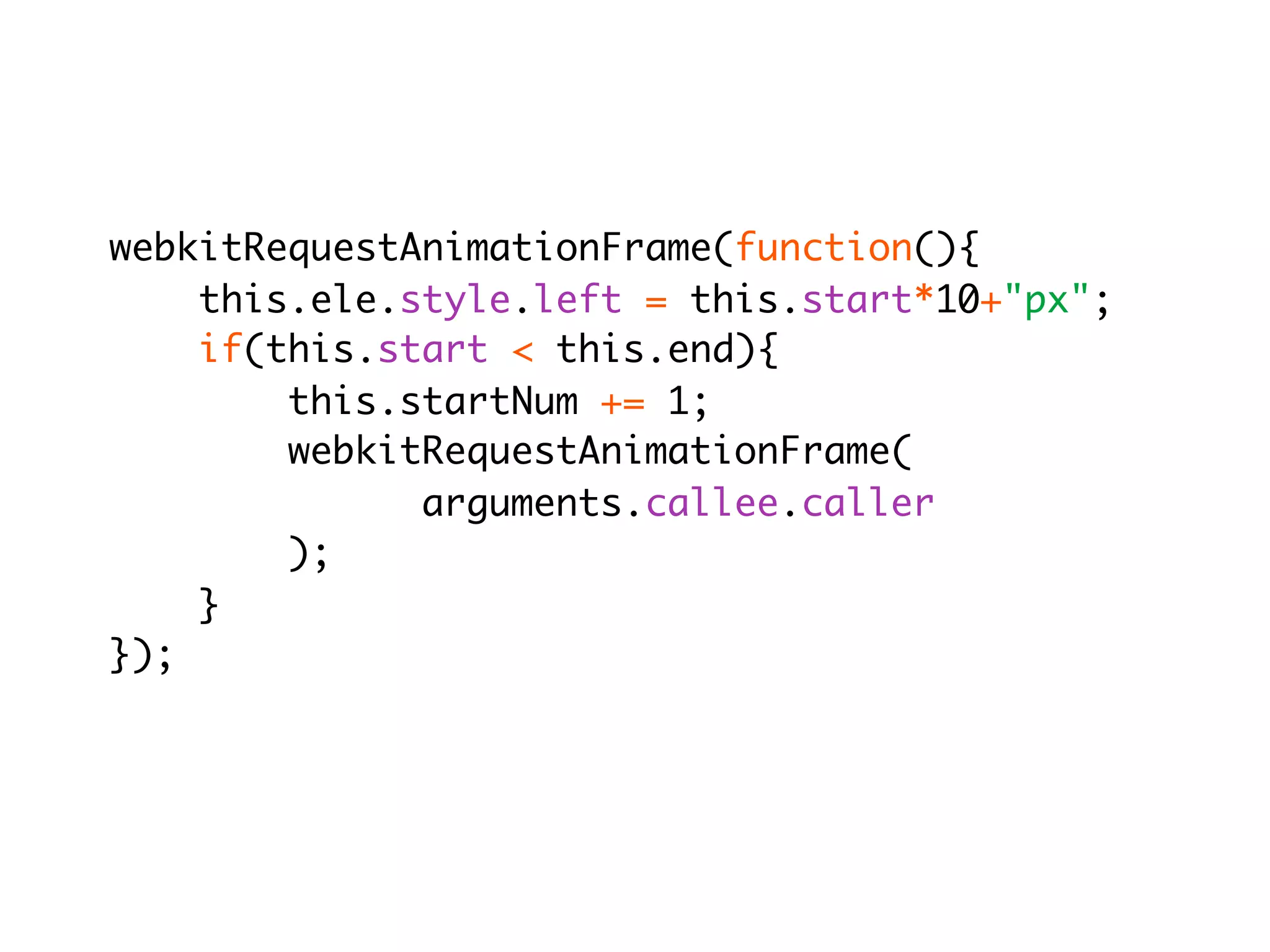webkitRequestAnimationFrame(function(){
    this.ele.style.left = this.start*10+"px";
    if(this.start < this.end){
        this.startNum += 1;
        webkitRequestAnimationFrame(
              arguments.callee.caller
        );
    }
});
 