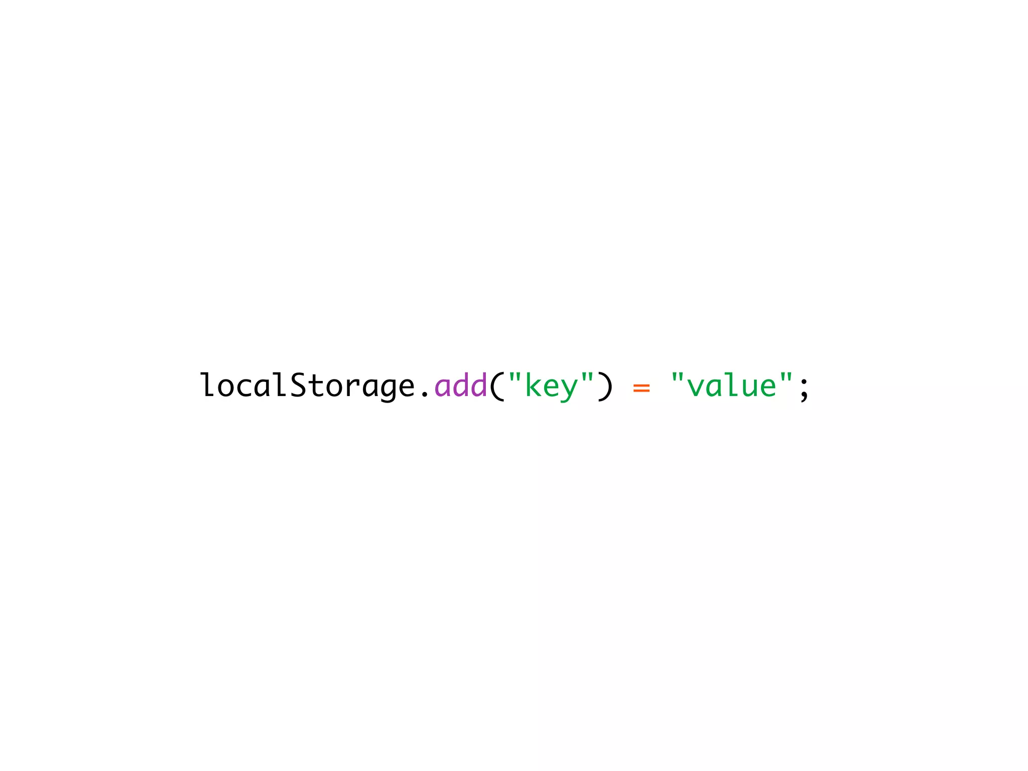 localStorage.add("key") = "value";
 