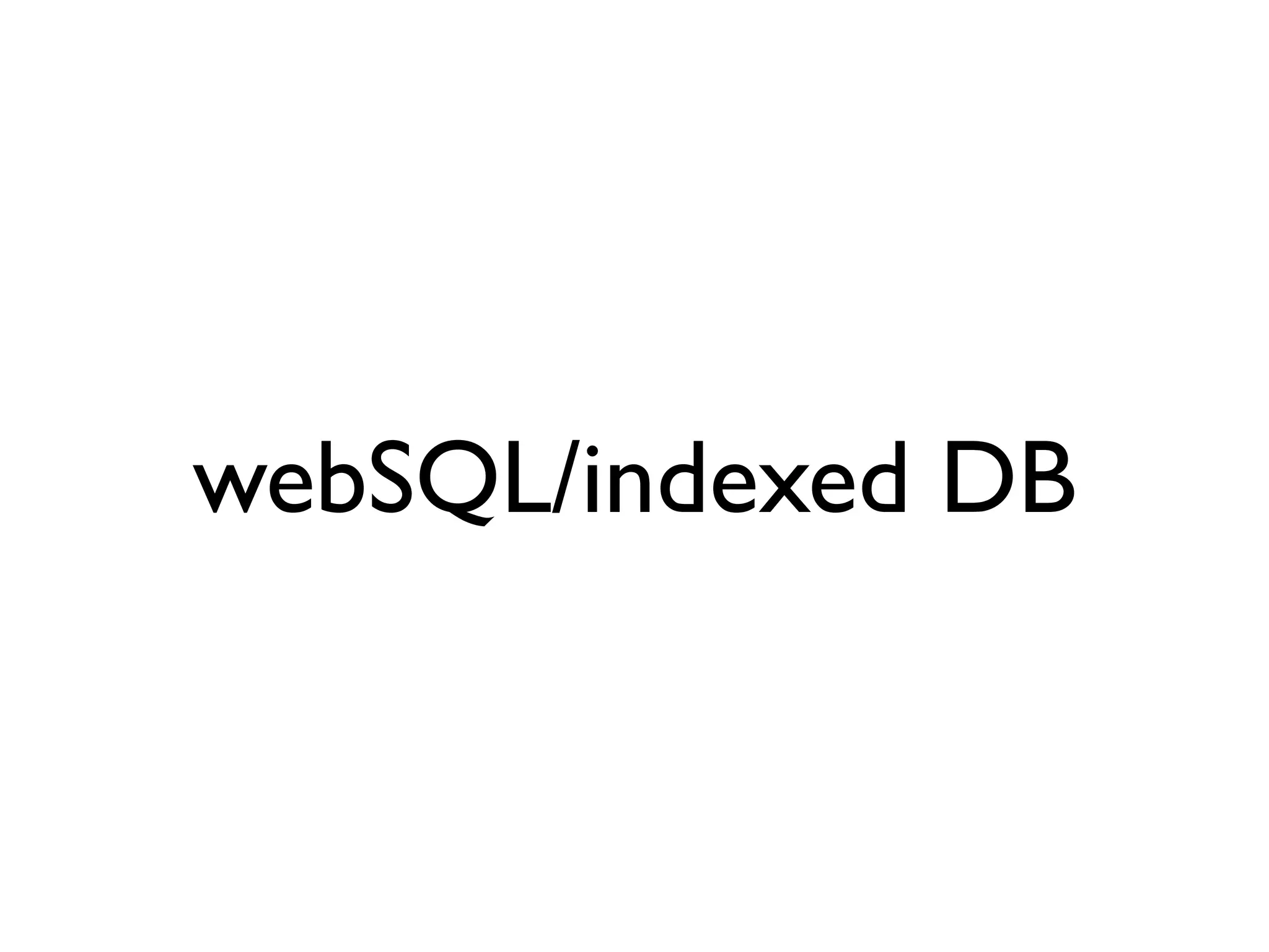 webSQL/indexed DB
 