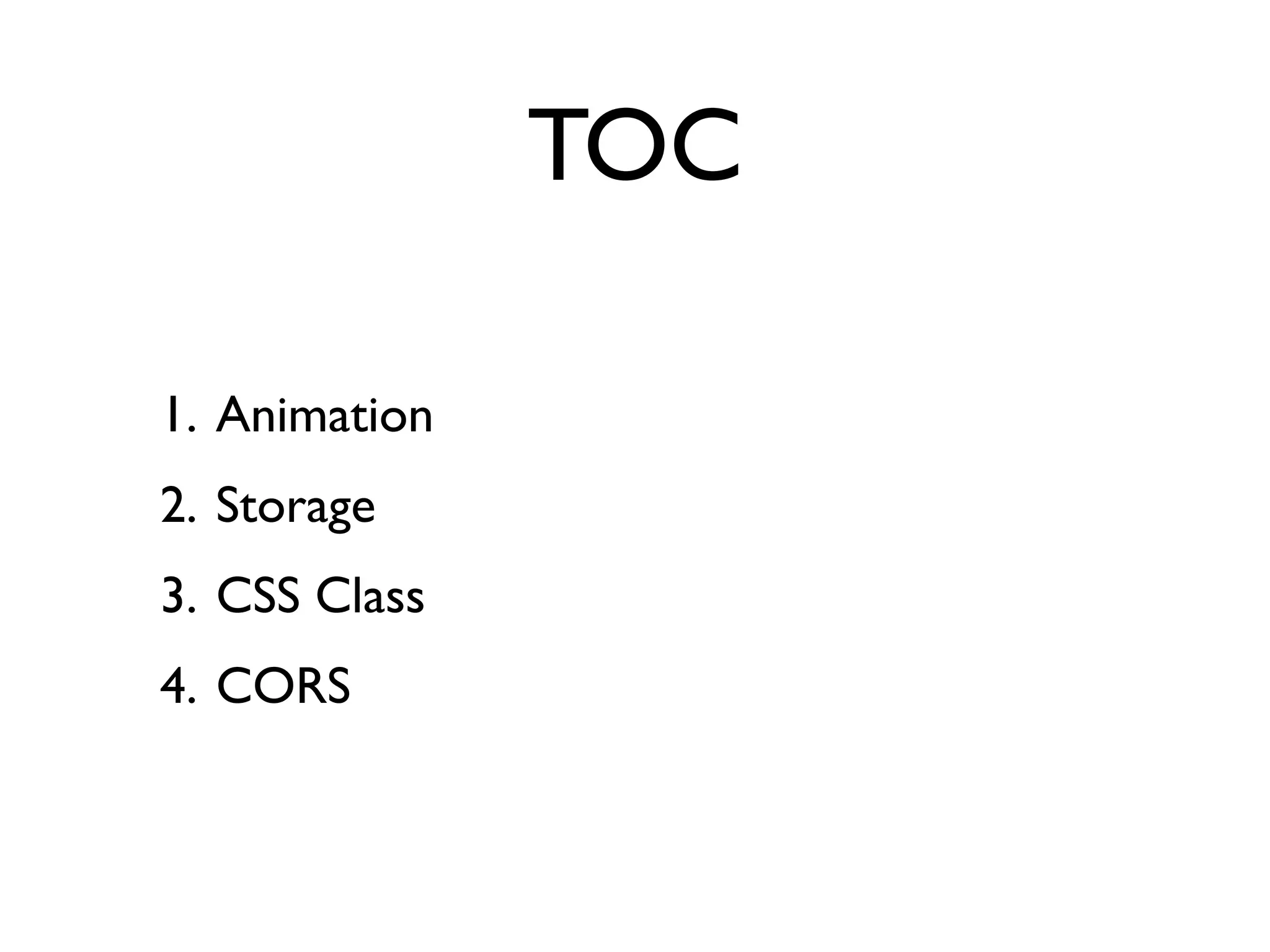 TOC

1. Animation
2. Storage
3. CSS Class
4. CORS
 