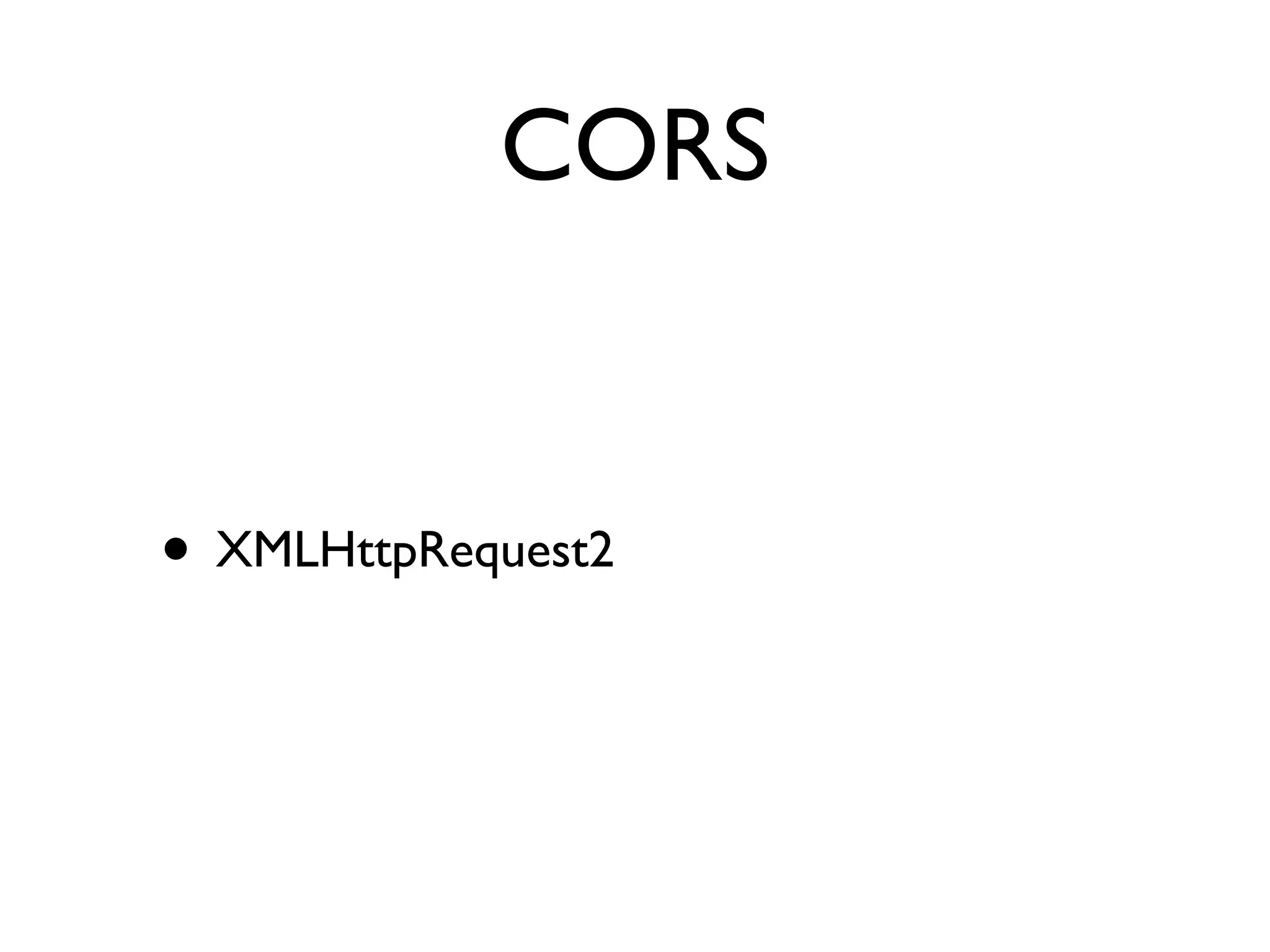 CORS


• XMLHttpRequest2
 