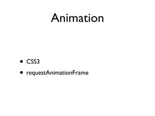 Animation


• CSS3
• requestAnimationFrame
 
