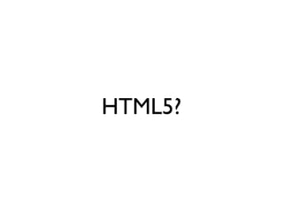 HTML5?
 