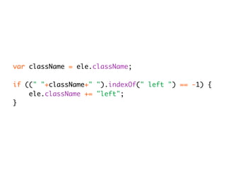 var className = ele.className;

if ((" "+className+" ").indexOf(" left ") == -1) {
    ele.className += "left";
}
 