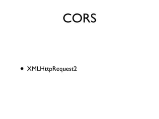 CORS


• XMLHttpRequest2
 
