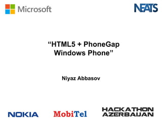 “HTML5 + PhoneGap
  Windows Phone”


   Niyaz Abbasov
 