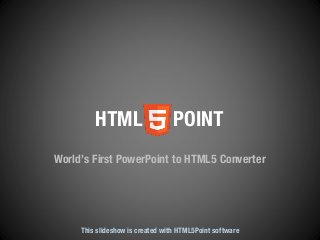 POINT
HTML
World’s First PowerPoint to HTML5 Converter
This slideshow is created with HTML5Point software
 