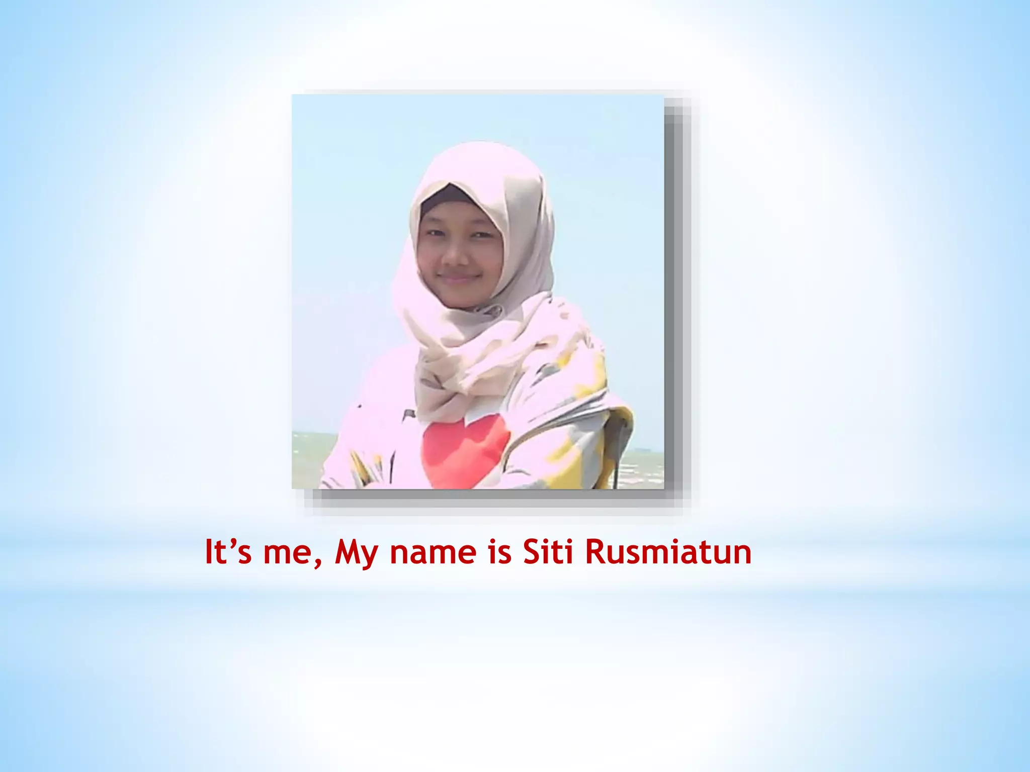 It’s me, My name is Siti Rusmiatun 
