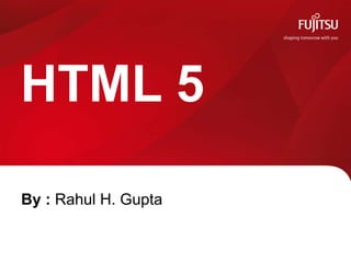0
HTML 5
By : Rahul H. Gupta
 