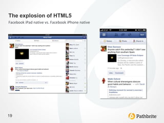 The explosion of HTML5
Facebook iPad native vs. Facebook iPhone native




19
 