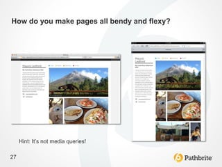 How do you make pages all bendy and flexy?




     Hint: It’s not media queries!

27
 