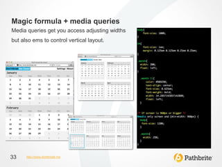 Magic formula + media queries
Media queries get you access adjusting widths
but also ems to control vertical layout.




33    http://www.dontbreak.me
 