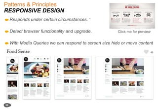 Patterns & Principles RESPONSIVE DESIGN20Responds under certain circumstances. ‘Detect browser functionality and upgrade.With Media Queries we can respond to screen size hide or move contentClick me for preview