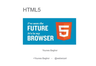 HTML5 Younes Baghor +Younes Baghor   -    @webwizart Younes Baghor  