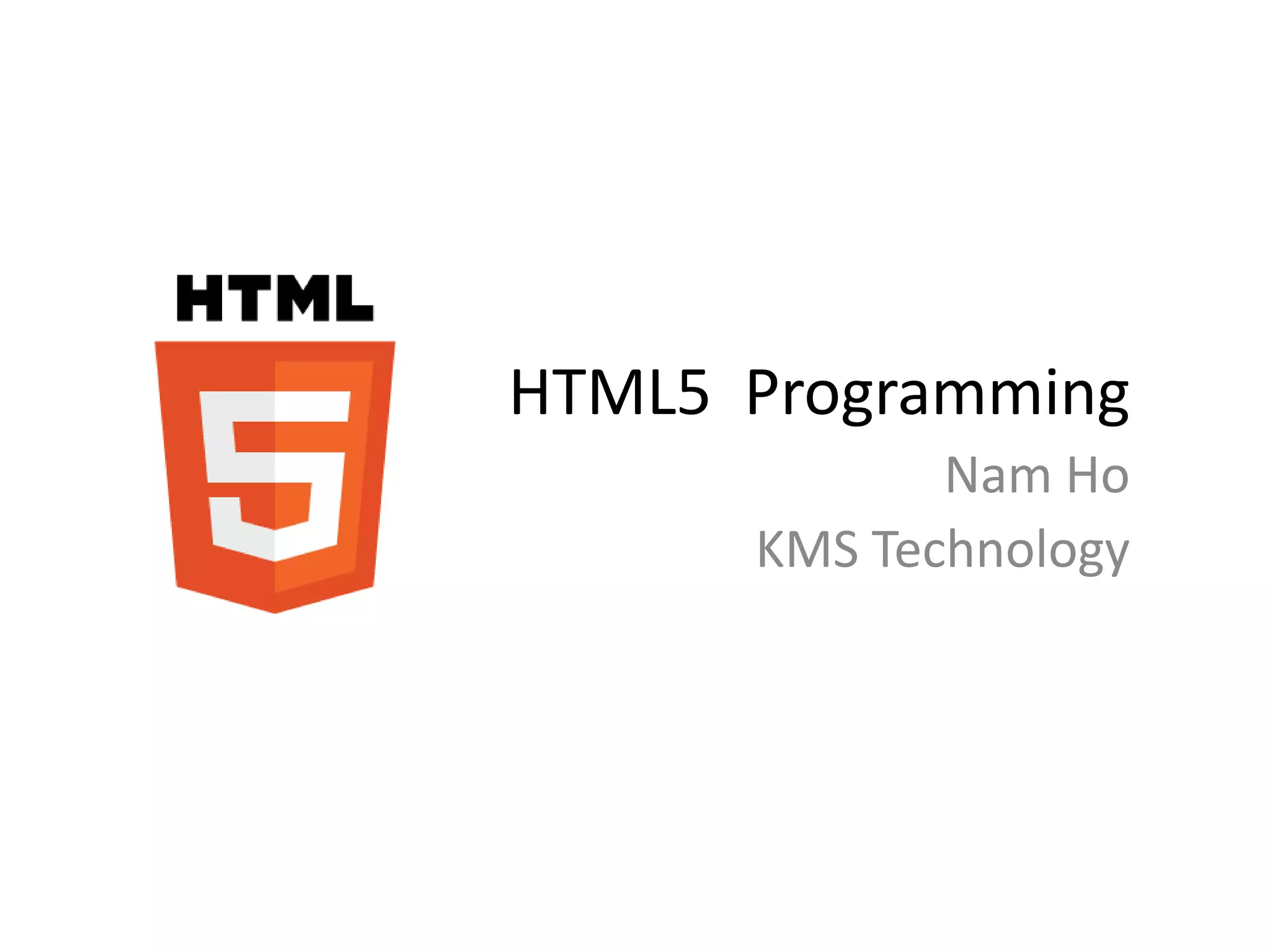 HTML5 Programming
             Nam Ho
      KMS Technology
 
