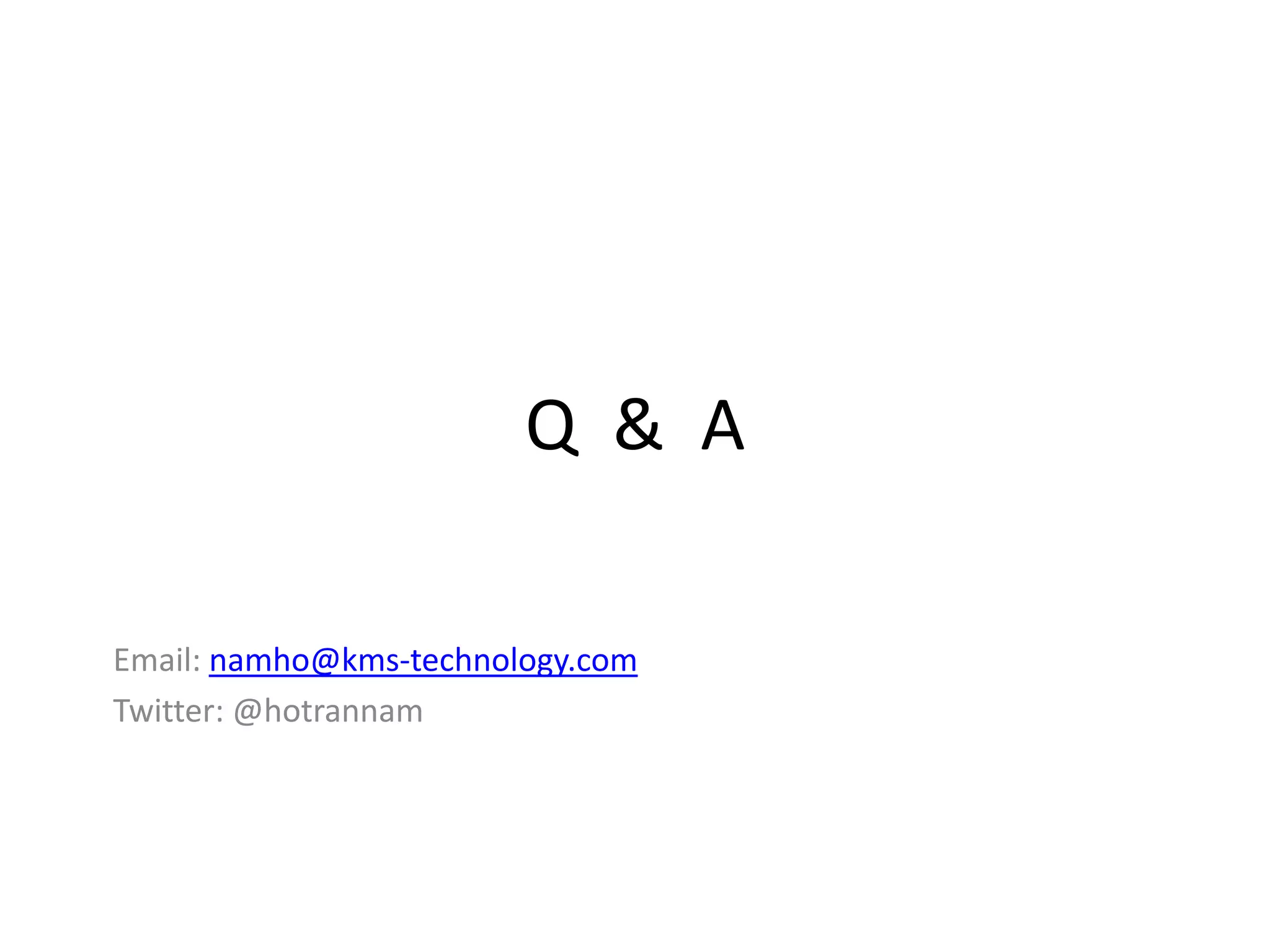 Q & A

Email: namho@kms-technology.com
Twitter: @hotrannam
 