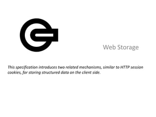 Web Storage

This specification introduces two related mechanisms, similar to HTTP session
cookies, for storing structured data on the client side.
 