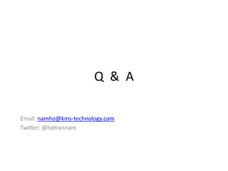 Q & A

Email: namho@kms-technology.com
Twitter: @hotrannam
 