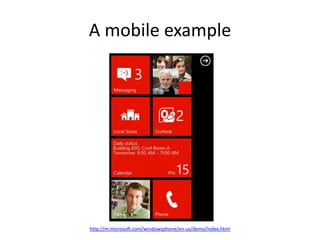 A mobile example




http://m.microsoft.com/windowsphone/en-us/demo/index.html
 