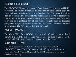 Example Explained :-
The <!DOCTYPE html> declaration defines that this document is an HTML5
document The <html> element is...