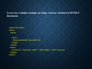 <!DOCTYPE HTML>
<html>
<head>
<style>
#mycanvas{border:1px solid red;}
</style>
</head>
<body>
<canvas id = "mycanvas" wid...