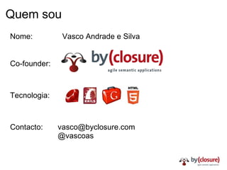 Quem sou Co-founder:  Tecnologia:  Contacto:  [email_address] @vascoas Nome:  Vasco Andrade e Silva 