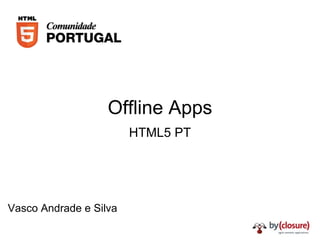 Offline Apps HTML5 PT Vasco Andrade e Silva 