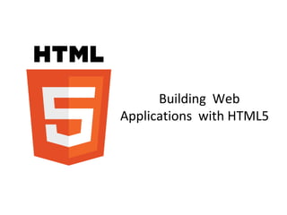 Building Web
Applications with HTML5
 