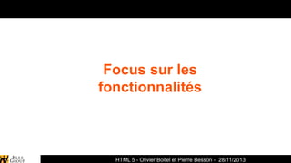 Focus sur les
fonctionnalités

HTML 5 - Olivier Boitel et Pierre Besson - 28/11/2013

 