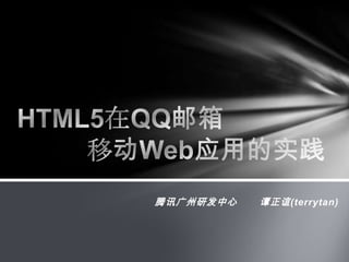 HTML5在QQ邮箱移动Web应用的实践 腾讯广州研发中心谭正谊(terrytan) 
