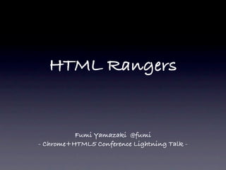 HTML Rangers


          Fumi Yamazaki @fumi
- Chrome+HTML5 Conference Lightning Talk -
 