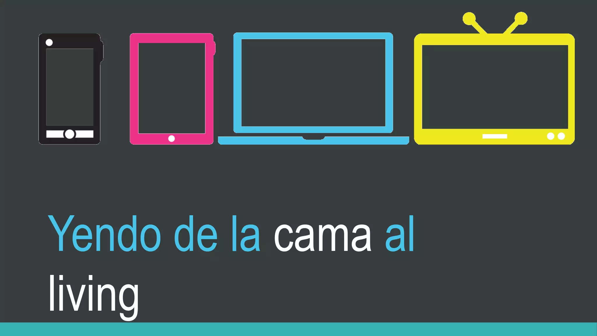 Yendo de la cama al
living
 