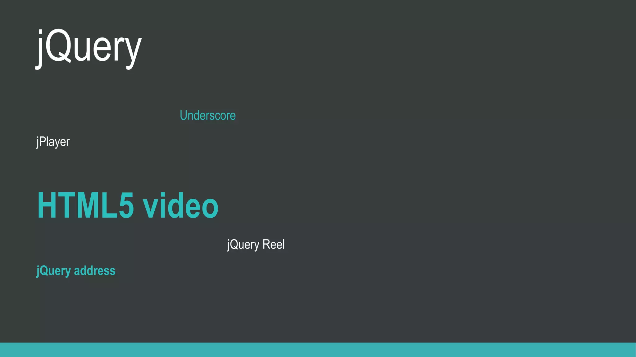 jQuery
Underscore
jPlayer
HTML5 video
jQuery Reel
jQuery address
 