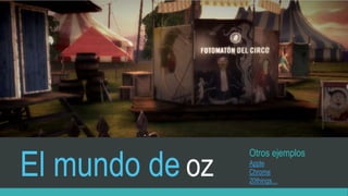 El mundo de oz
Otros ejemplos
Apple
Chrome
20things…
 